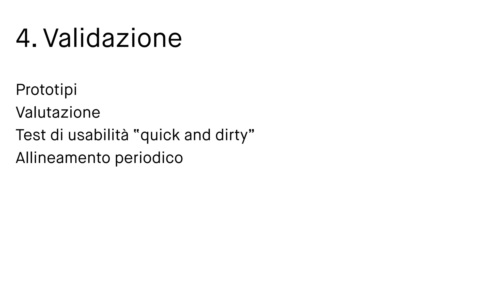 4. Validazione
Prototipi
Valutazione
Test di usabilità “quick and dirty”
Allineamento periodico
 