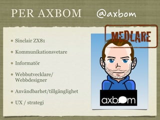 PER AXBOM                     @axbom
Sinclair ZX81                   MEDLARE
Kommunikationsvetare

Informatör

Webbutveckl...