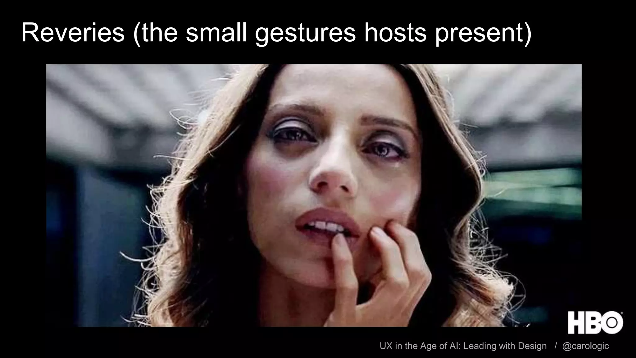 UX in the Age of AI: Leading with Design / @carologic
Reveries (the small gestures hosts present)
 