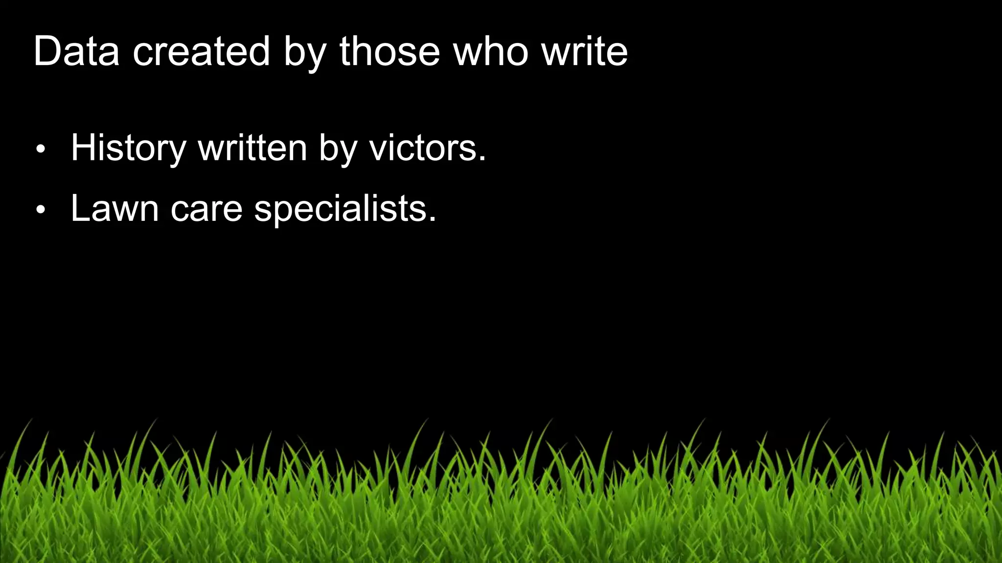 UX in the Age of AI: Leading with Design / @carologic
Data created by those who write
• History written by victors.
• Lawn care specialists.
 