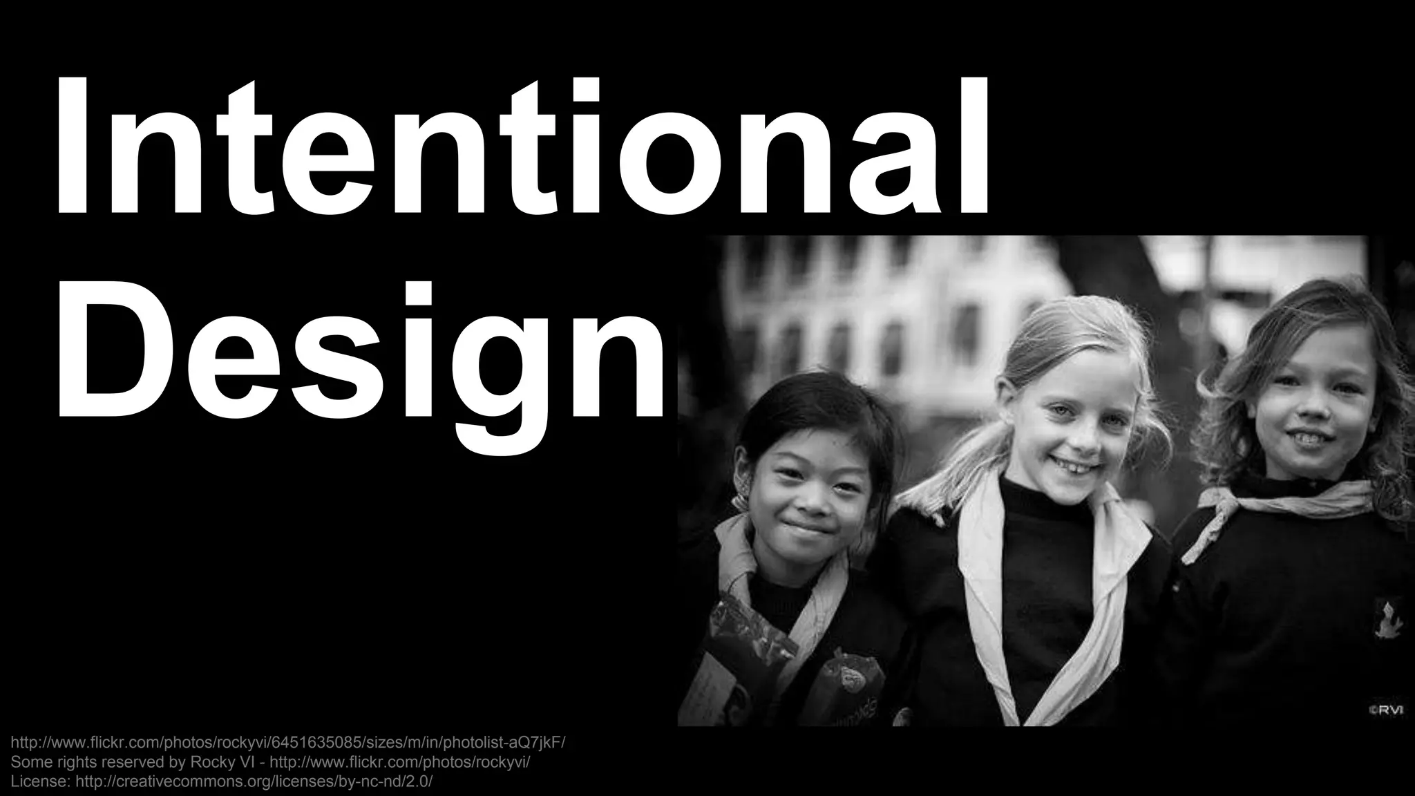 Intentional
Design
http://www.flickr.com/photos/rockyvi/6451635085/sizes/m/in/photolist-aQ7jkF/
Some rights reserved by Rocky VI - http://www.flickr.com/photos/rockyvi/
License: http://creativecommons.org/licenses/by-nc-nd/2.0/
 