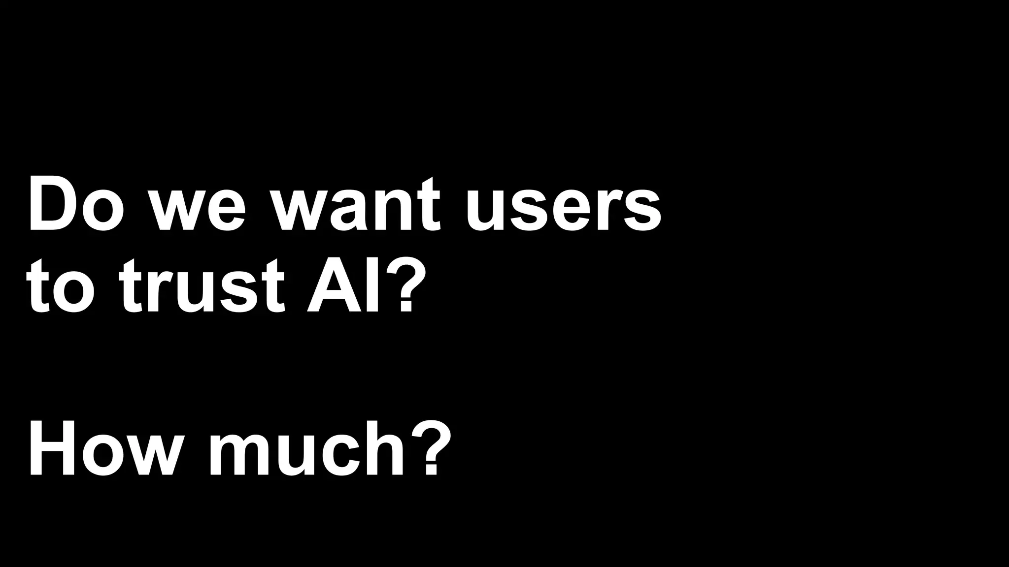 Do we want users
to trust AI?
How much?
 