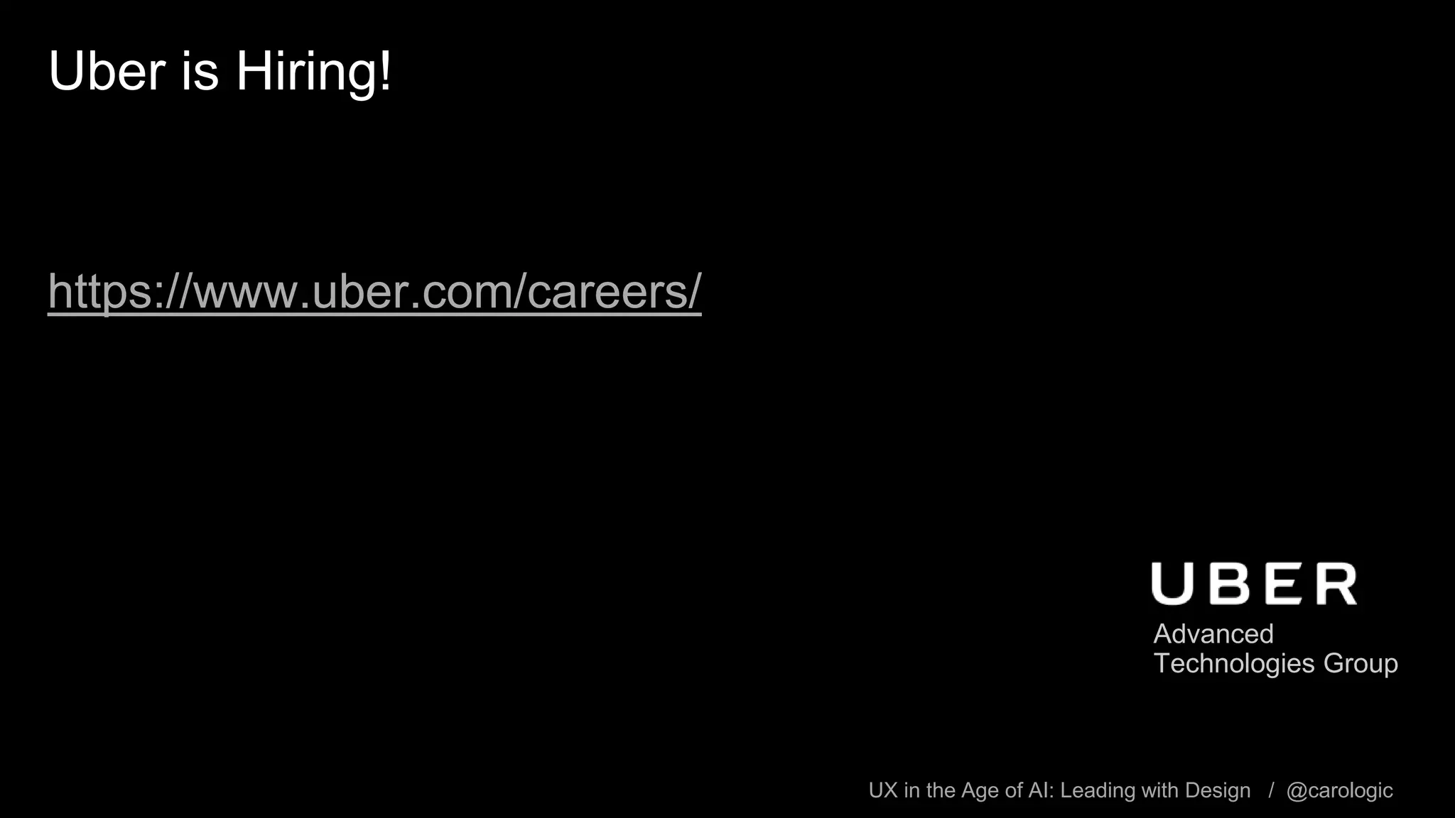 UX in the Age of AI: Leading with Design / @carologic
Uber is Hiring!
https://www.uber.com/careers/
Advanced
Technologies Group
 