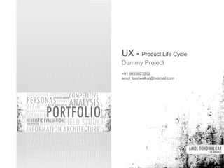UX - Product Life Cycle
Dummy Project
+91 9833823252
amol_tondwalkar@hotmail.com
 