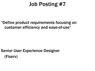 Job Posting #7 “ Define product requirements focusing on customer efficiency and ease-of-use” Senior User Experience Designer (Fiserv)  