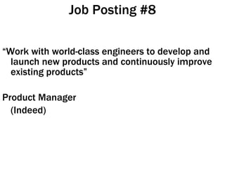 Job Posting #8 “ Work with world-class engineers to develop and launch new products and continuously improve existing products” Product Manager (Indeed)  