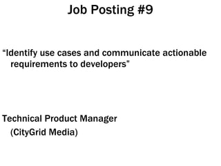 Job Posting #9 “ Identify use cases and communicate actionable requirements to developers” Technical Product Manager (CityGrid Media)  