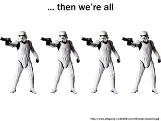 …  then we’re all http://www.prlog.org/10335931-stormtrooper-costume.jpg 