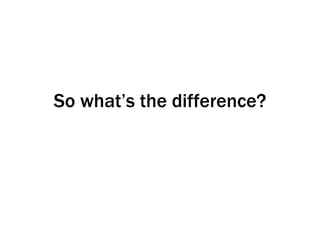 So what’s the difference? 