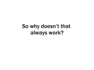 So why doesn’t that  always work? 