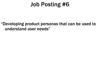 Job Posting #6 <ul><li>“ Developing product personas that can be used to understand user needs” </li></ul>