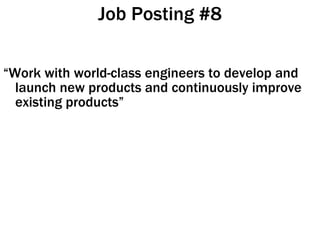Job Posting #8 <ul><li>“ Work with world-class engineers to develop and launch new products and continuously improve exist...