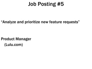 Job Posting #5 <ul><li>“ Analyze and prioritize new feature requests” </li></ul><ul><li>Product Manager </li></ul><ul><li>...