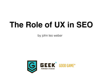 The Role of UX in SEO
by john leo weber
 