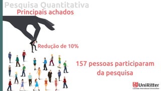 Pesquisa Quantitativa
Principais achados
157 pessoas participaram
da pesquisa
Redução de 10%
 