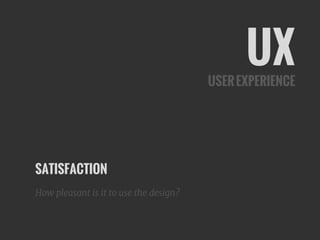 SATISFACTION
How pleasant is it to use the design?
UXUSEREXPERIENCE
 