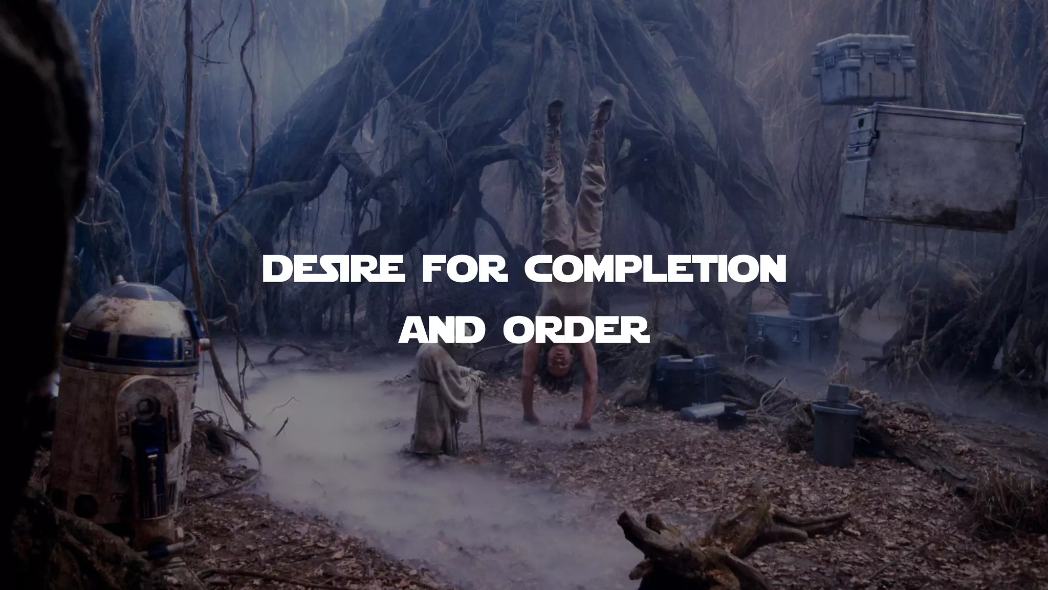 desire for completion
and order