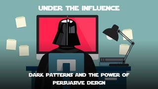 Cover page
under the influence
dark patterns and the power of
persuasive design
 
