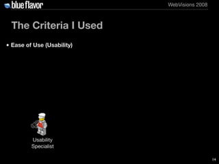 WebVisions 2008



 The Criteria I Used
• Ease of Use (Usability)




         Usability
         Specialist

            ...