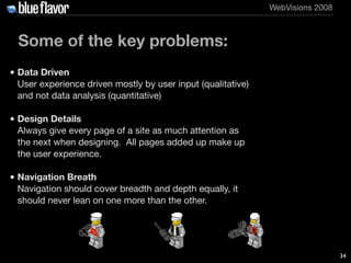 WebVisions 2008



  Some of the key problems:
• Data Driven
  User experience driven mostly by user input (qualitative)
 ...