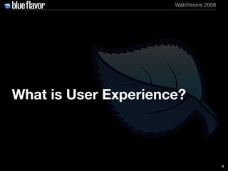 WebVisions 2008




What is User Experience?



                                        4