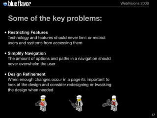 WebVisions 2008



  Some of the key problems:
• Restricting Features
  Technology and features should never limit or rest...