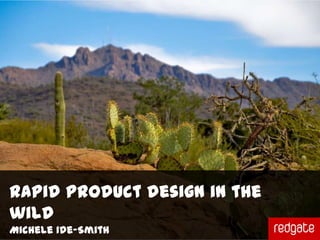 Rapid product design in the wild
Michele Ide-Smith
 