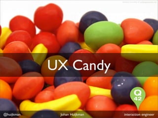 picture courtesy of wallpaperstock.net




            UX Candy


@huijkman    Johan Huijkman    interaction engineer
 