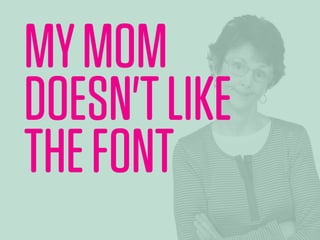 MYMOM
DOESN'TLIKE
THEFONT
 