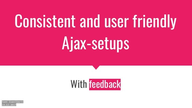 UX - Consistent and user friendly Ajax-setups with feedback.
