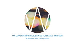 UX COPYWRITING GUIDELINES FOR EMAIL AND SMS
By Jacqueline Conrad, February 28, 2019
 