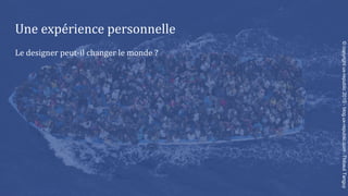 Une expérience personnelle
Le designer peut-il changer le monde ?
©copyrightux-republic2015-blog.ux-republic.com-ThibautTanguy
 
