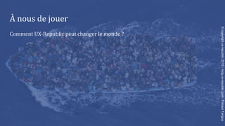 À nous de jouer
Comment UX-Republic peut changer le monde ?
©copyrightux-republic2015-blog.ux-republic.com-ThibautTanguy
 