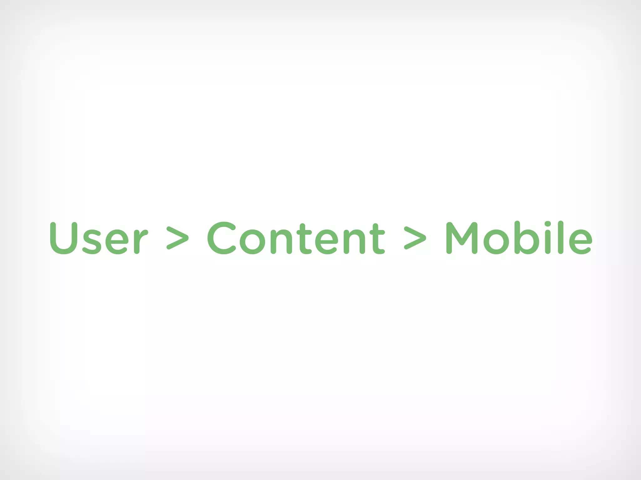 User > Content > Mobile
 