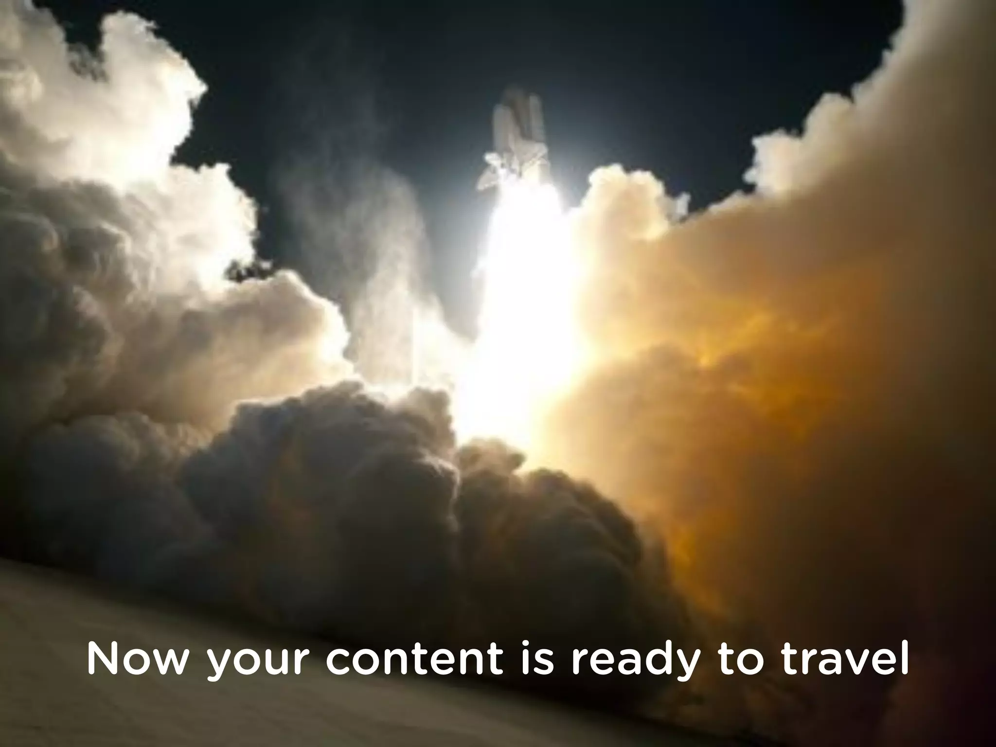 Now your content is ready to travel
 