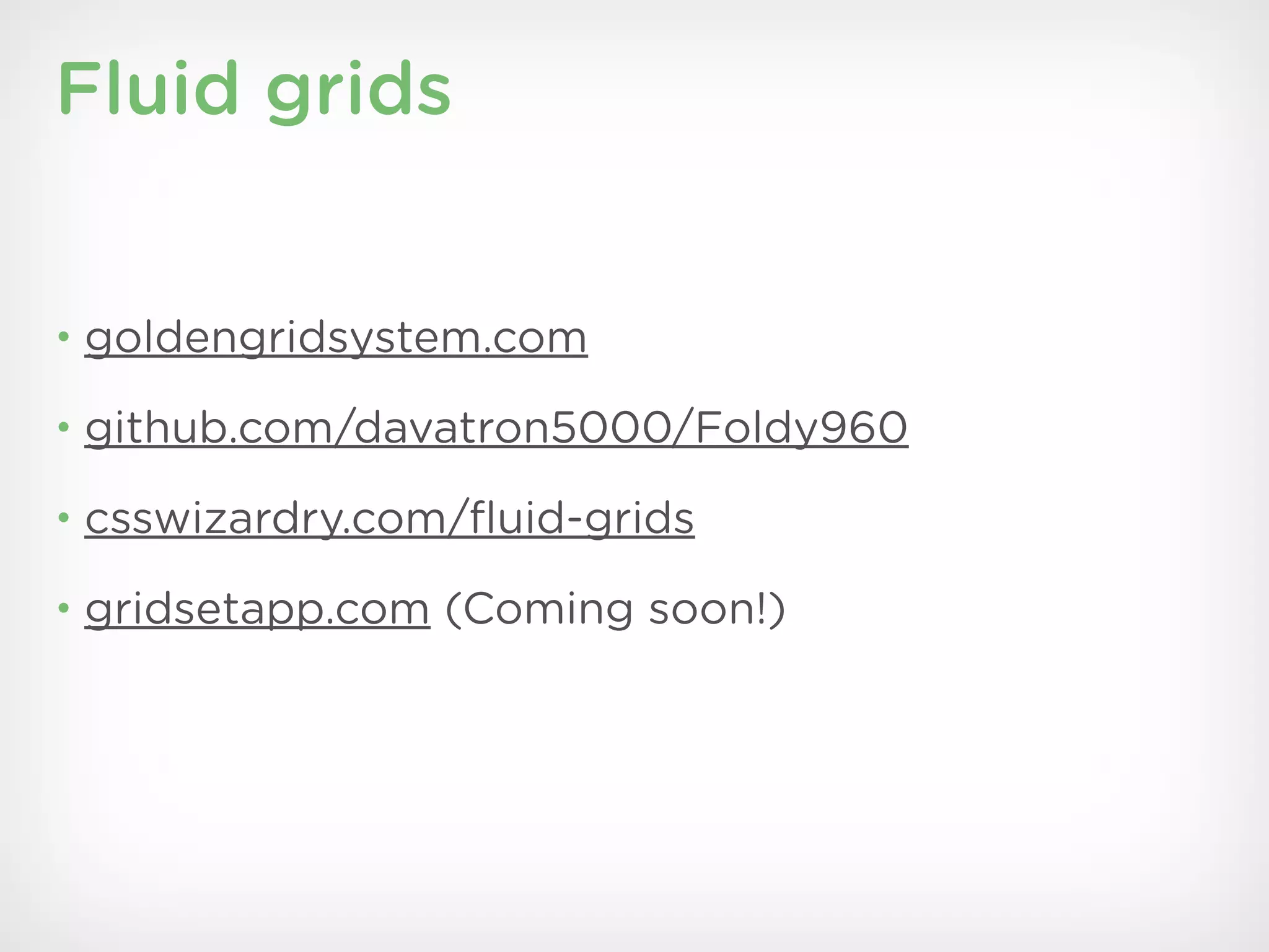 Fluid grids


• goldengridsystem.com

• github.com/davatron5000/Foldy960

• csswizardry.com/ﬂuid-grids

• gridsetapp.com (Coming soon!)
 
