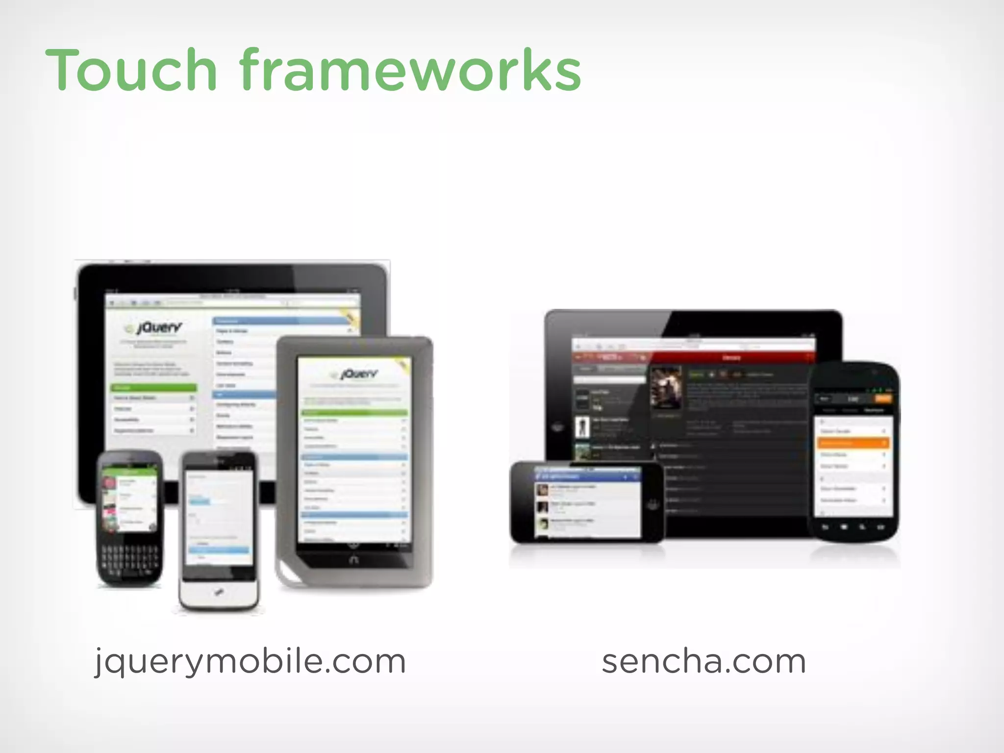 Touch frameworks




 jquerymobile.com   sencha.com
 