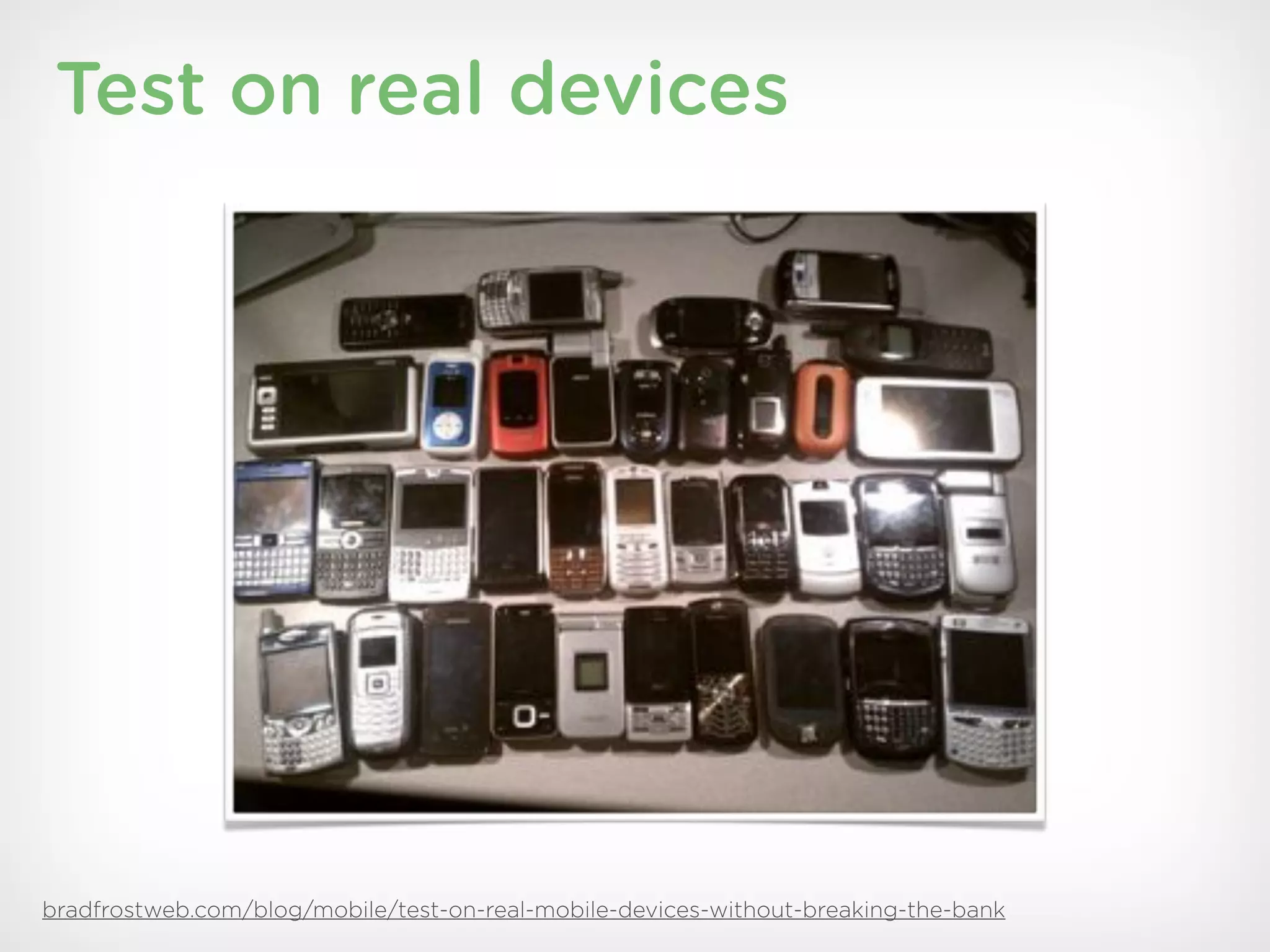 Test on real devices




bradfrostweb.com/blog/mobile/test-on-real-mobile-devices-without-breaking-the-bank
 
