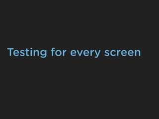 Testing for every screen
 