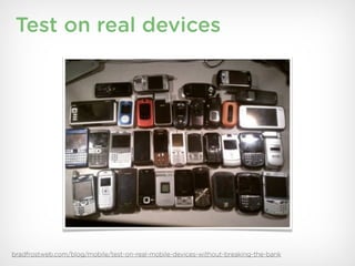 Test on real devices




bradfrostweb.com/blog/mobile/test-on-real-mobile-devices-without-breaking-the-bank
 