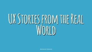 UXStoriesfromtheReal
World
@leonbarnard / @balsamiq
 