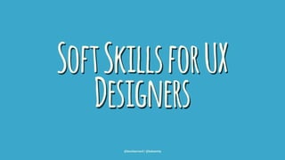 SoftSkillsforUX
Designers
@leonbarnard / @balsamiq
 