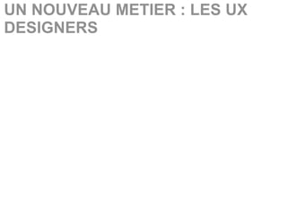 UN NOUVEAU METIER : LES UX
DESIGNERS
 