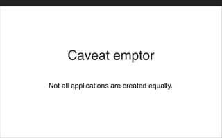 Not all applications are created equally.
Caveat emptor
 