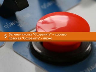 Зеленая кнопка "Сохранить" – хорошо.
Красная "Сохранить" - плохо
5
 