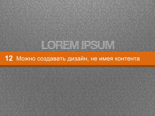 Можно создавать дизайн, не имея контента12
 