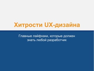 Хитрости UX-дизайна
Главные лайфхаки, которые должен
знать любой разработчик
 