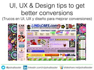 @polvallssoler! slideshare.net/polvallssoler!linkedin.com/in/polvallssoler!
UI, UX & Design tips to get
better conversions!
(Trucos en UI, UX y diseño para mejorar conversiones)!
 