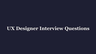 UX Designer Interview Questions
 