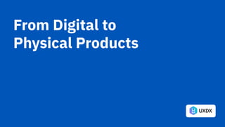 From Digital to
Physical Products
 